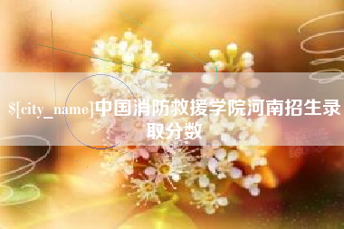 江山中国消防救援学院河南招生录取分数