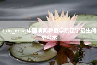 江山中国消防救援学院辽宁招生简章公示