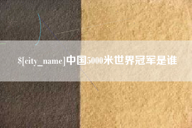 江山中国5000米世界冠军是谁