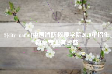 江山中国消防救援学院2020年招生简章专业有哪些
