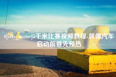 江山5千米比赛视频教程-就像汽车启动前要先预热
