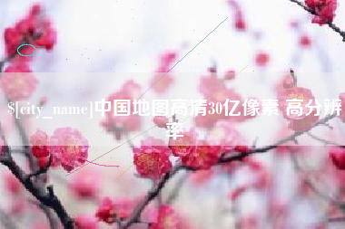江山中国地图高清30亿像素 高分辨率
