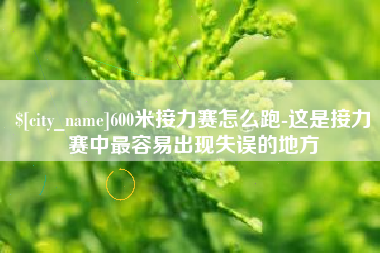江山600米接力赛怎么跑-这是接力赛中最容易出现失误的地方
