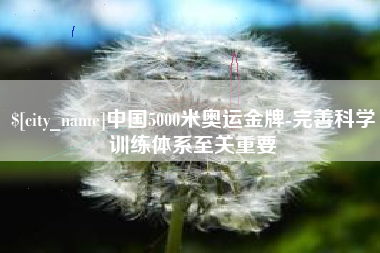 江山中国5000米奥运金牌-完善科学训练体系至关重要