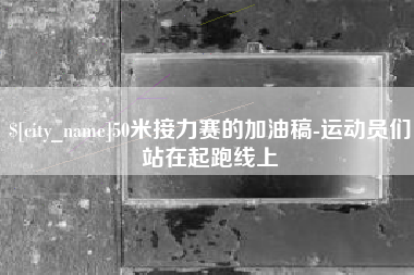 江山50米接力赛的加油稿-运动员们站在起跑线上