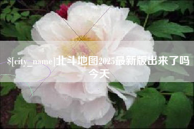 江山北斗地图2025最新版出来了吗今天