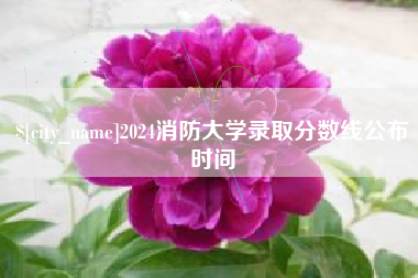 江山2024消防大学录取分数线公布时间