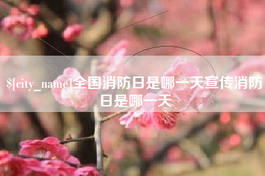 江山全国消防日是哪一天宣传消防日是哪一天