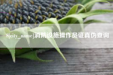 江山消防设施操作员证真伪查询