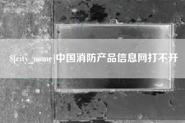 江山中国消防产品信息网打不开