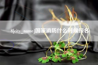 江山国家消防什么时候报名