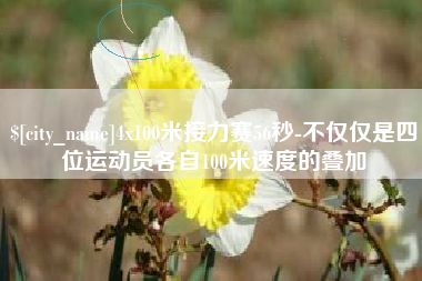 江山4x100米接力赛56秒-不仅仅是四位运动员各自100米速度的叠加