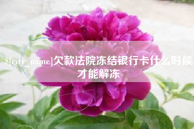 江山欠款法院冻结银行卡什么时候才能解冻