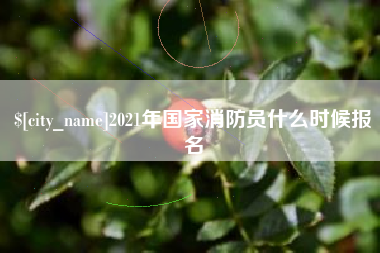 江山2021年国家消防员什么时候报名