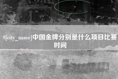 江山中国金牌分别是什么项目比赛时间